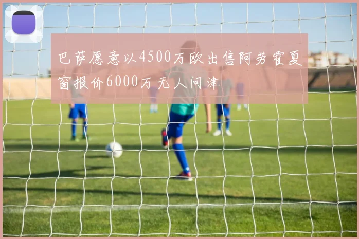 巴萨愿意以4500万欧出售阿劳霍夏窗报价6000万无人问津