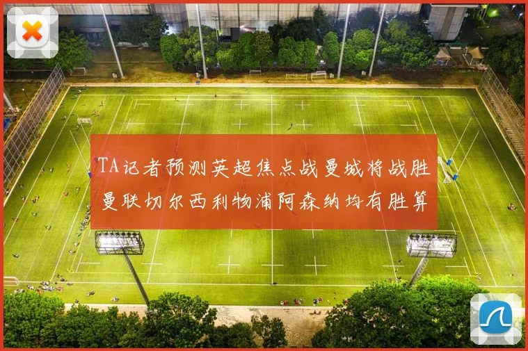 TA记者预测英超焦点战曼城将战胜曼联切尔西利物浦阿森纳均有胜算