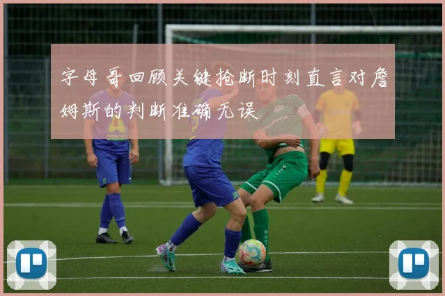 字母哥回顾关键抢断时刻直言对詹姆斯的判断准确无误